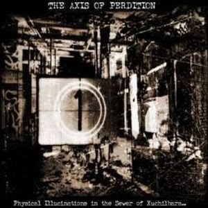 The Axis of Perdition Physical Illucinations in the Sewer of Xuchilbara (The Red God) album cover