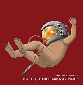 The Egocentrics - Love Fear Choices and Astronauts CD (album) cover