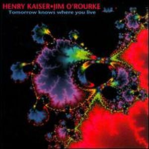 Henry Kaiser - Tomorrow Knows Where You Live (with Jim O'Rourke) CD (album) cover