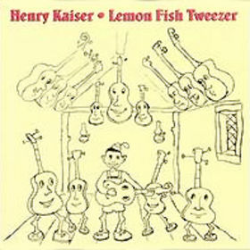 Henry Kaiser - Lemon Fish Tweezer CD (album) cover