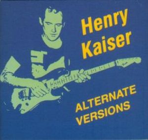Henry Kaiser Alternate Versions album cover