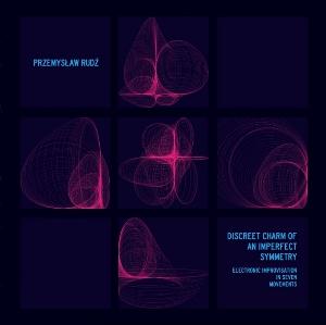 Przemysław Rudź Discreet Charm Of An Imperfect Symmetry (Electronic Improvisation In Seven Movements) album cover