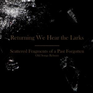 Returning We Hear The Larks Scattered Fragments of a Past Forgotten: Old Songs Reborn album cover