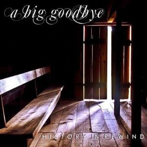 A Big Goodbye - History In Rewind CD (album) cover