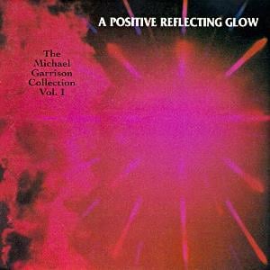 Michael Garrison A Positive Reflecting Glow - The Michael Garrison Collection Vol. 1 album cover