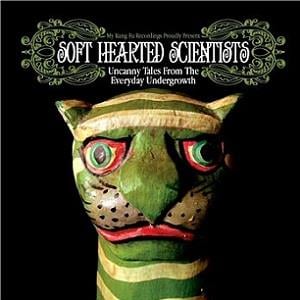 Soft Hearted Scientists - Uncanny Tales from the Everyday Undergrowth CD (album) cover