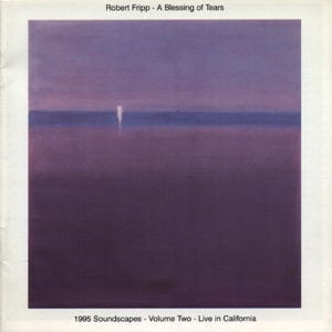 Robert Fripp - A Blessing of Tears 1995 Soundscape-Vol 2 - Live in California CD (album) cover