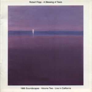 Robert Fripp - A Blessing of Tears 1995 Soundscape-Vol 2 - Live in California CD (album) cover