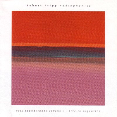 Robert Fripp - Radiophonics 1995: Soundscapes Volume 1 - Live In Argentina CD (album) cover