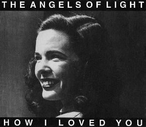 The Angels of Light - How I Loved You CD (album) cover