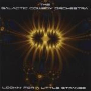 Galactic Cowboy Orchestra Lookin' for a Little Strange album cover